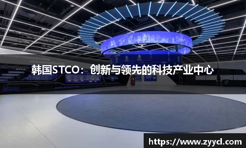 韩国STCO：创新与领先的科技产业中心